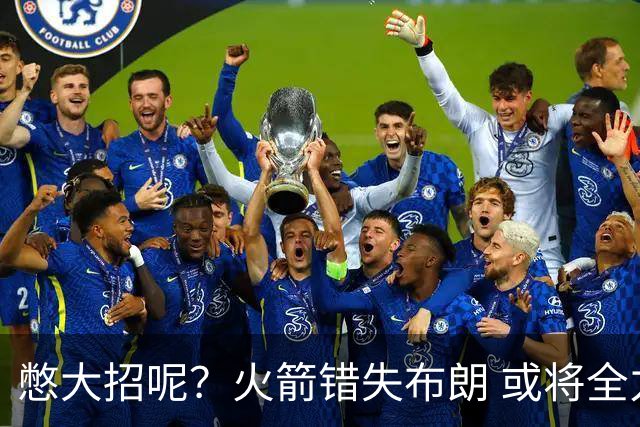 憋大招呢？火箭错失布朗 或将全力追逐欧文