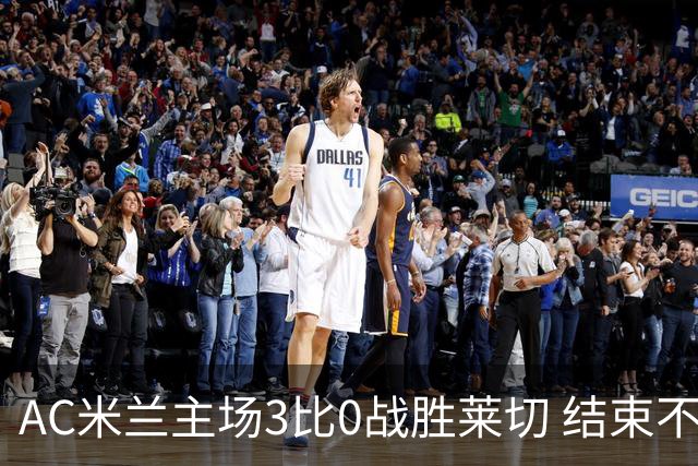 AC米兰主场3比0战胜莱切 结束不胜尴尬